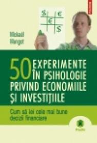 50 experimente in psihologie privind economiile si investitiile. Cum sa iei cele mai bune decizii financiare - Mickael Mangot