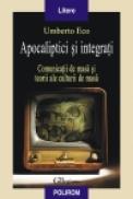 Apocaliptici si integrati . Comunicatii de masa si teorii ale culturii de masa - Umberto Eco