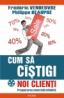 Cum sa cistigi noi clienti. Prospectarea comerciala eficienta - Frederic Vendeuvre, Philippe Beaupre