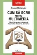 Cum sa scrii pentru multimedia. Tehnici de scriere interactiva. Rezumatul. Derularea. Scenariul - Ariane Mallender