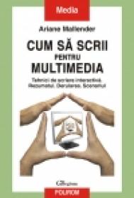 Cum sa scrii pentru multimedia. Tehnici de scriere interactiva. Rezumatul. Derularea. Scenariul - Ariane Mallender