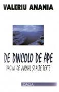 De Dincolo De Ape - Pagini De Jurnal si Alte Texte - Valeriu Anania