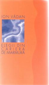 Elegii Din Cariera De Marmura - Ion Vadan