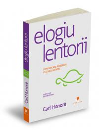 Elogiu lentorii - O provocare adresata cultului vitezei - Carl Honor