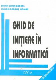 Ghid De Initiere In Informatica - Florin Sorin Andras, Claudia Dragos Roman