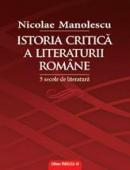 ISTORIA CRITICA A LITERATURII ROMANE. 5 SECOLE DE LITERATURA - Manolescu Nicolae