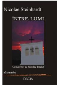 Intre Lumi. Convorbiri Cu Nicolae Baciut - Nicolae Steinhardt