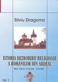 Istoria Dezrobirii Religioase A Romanilor Din Ardeal Vol I - Silviu Dragomir