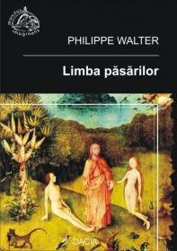 Limba Pasarilor. Mitologie, Filologie si Comparatism ?n Mituri, Basme si Limbi Ale Europei - Philippe Walter