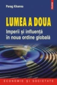 Lumea a doua. Imperii si influenta in noua ordine globala - Parag Khanna