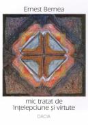 Mic Tratat De Intelepciune si Virtute - Ernest Bernea