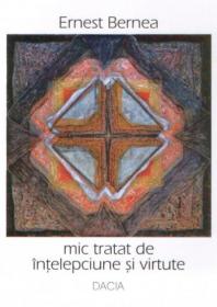 Mic Tratat De Intelepciune si Virtute - Ernest Bernea