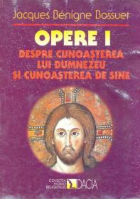 Opere I Despre Cunoasterea Lui Dumnezeu si Cunoasterea De Sine - Jacques Benigne Bossuet