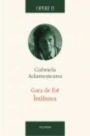 Opere II. Gara de Est. Intilnirea - Gabriela Adamesteanu