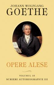 Opere alese. Scrieri autobiografice III - J. W. Goethe