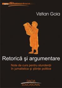 Retorica si Argumentare. Note De Curs Pentru Studentii In Jurnalistica si Stiinte Politice - Vistian Goia