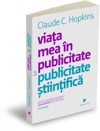 Viata mea in publicitate. Publicitate stiintifica - Claude Hopkins