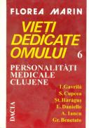 Vieti Dedicate Omului - Pesonalitati Medicale Clujene I. Gavrila, S. Cupcea, St. Haragus, L. Daniell - Florea Marin