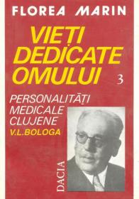 Vieti Dedicate Omului - Pesonalitati Medicale Clujene V.l. Bologa - Florea Marin