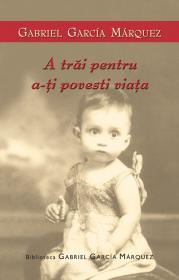 A trai pentru a-ti povesti viata - Gabriel Garcia Marquez