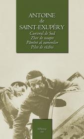 Curierul de sud / Zbor de noapte / Pilot de razboi / Pamint al oamenilor - Antoine De Saint-Exupery