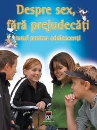 Despre sex fara prejudecati-Totul despre adolescenti - ***
