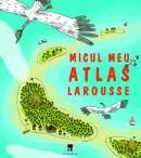 Micul meu atlas larousse - Larousse