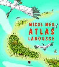 Micul meu atlas larousse - Larousse