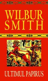 Ultimul papirus - Wilbur Smith