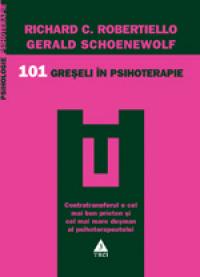 101 greseli in psihoterapie. Contratransfer si contrarezistenta in psihoterapie - Richard C. Robertiello, Gerald Schoenewolf