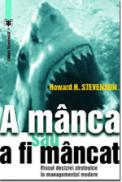 A manca sau a fi mancat. Riscul deciziei strategice in managementul modern - Howard H. Stevenson