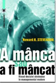 A manca sau a fi mancat. Riscul deciziei strategice in managementul modern - Howard H. Stevenson