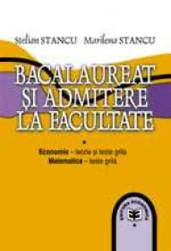 Bacalaureat si admitere la facultate. Economie - teorie si teste-grila. Matematica - teste-grila - Stelian Stancu , Marilena Stancu