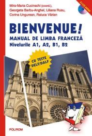 Bienvenue! Manual de limba franceza, nivelurile A1, A2, B1, B2 - Raluca Varlan, Corina Ungurean, Liliana Rusu, Mira-Maria Cucinschi (coord.), Georgeta Barbu-Anghel