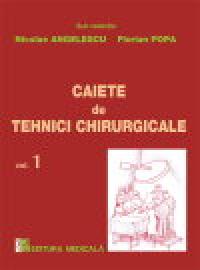 Caiete de tehnici chirurgicale. Vol. I - Nicolae Angelescu, Florian Popa (sub redactia)