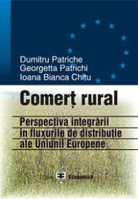 Comert rural. Perspectiva integrarii in fluxurile de distributie ale UE - Dumitru Patriche , Georgeta Patrichi , Ioana Bianca Chitu