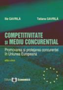 Competitivitate si mediu concurential. Promovarea si protejarea concurentei in Uniunea Europeana, editia a II-a - Ilie Gavrila , Tatiana Gavrila