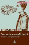 Comunicarea eficienta. Cum sa le vorbesti oamenilor - Christopher Turk