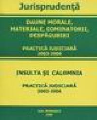 Daune morale, Materiale, Cominatorii, Despagubiri. Practica judiciara 2003-2006. Insulta si calomnia - ***