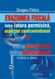 Evaziunea fiscala. Intre latura permisiva, aspectul contraventional si caracterul infractional, editia a II-a - Dragos Patroi