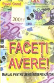 Faceti Avere! Manual pentru liberi intreprinzatori - Pavel Corut