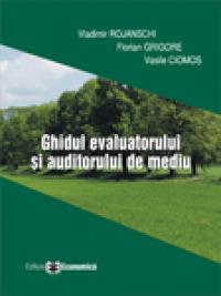 Ghidul evaluatorului si auditorului de mediu - Vladimir Rojanschi , Florian Grigore , Vasile Ciomos