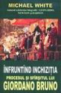 Infruntand inchizitia. Procesul si sfarsitul lui Giordano Bruno - Michael White