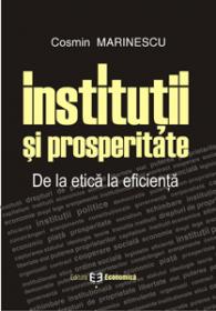 Institutii si prosperitate. De la etica la eficienta - Cosmin Marinescu