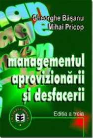 Managementul aprovizionarii si desfacerii, editia a III-a - Gheorghe Basanu , Mihai Pricop