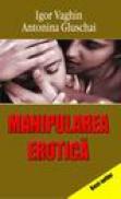 Manipularea erotica - Igor Vaghin, Antonia Gluschai