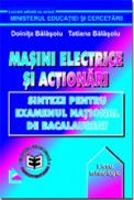 Masini electrice si actionari. Sinteze pentru Examenul National de Bacalaureat - Doinita Balasoiu , Tatiana Balasoiu