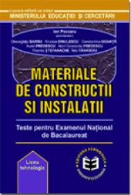 Materiale de constructii si instalatii. Teste pentru Examenul National de Bacalaureat - Ion Pescariu