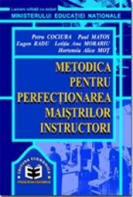Metodica pentru perfectionarea maistrilor instructori - Petru Cociuba , Eugen Radu , Paul Matos , Letitia Ana Morariu , Hortensia Alice Mot