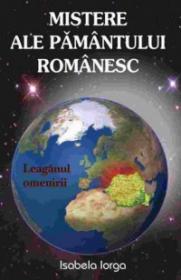 Misterele ale pamantului romanesc - Isabela Iorga